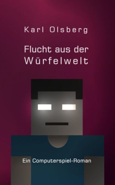 Flucht aus der Würfelwelt: Ein Computerspiel-Roman
