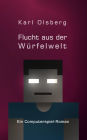 Flucht aus der Würfelwelt: Ein Computerspiel-Roman