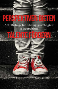 Title: Perspektiven bieten - Talente fördern: Acht Beiträge für Bildungsgerechtigkeit in Deutschland, Author: Bastian Stein