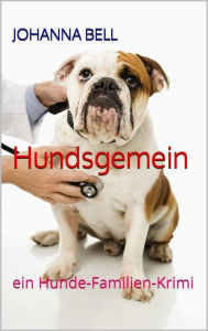 Title: Hundsgemein: ein Hunde Familien Krimi, Author: Johanna Bell