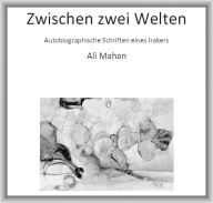 Title: Zwischen zwei Welten: Autobiographische Schriften eines Irakers, Author: Ali Mahan