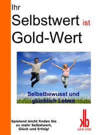 Title: Ihr Selbstwert ist Gold-Wert: Selbstbewusst und glücklich leben, Author: Karina Bernd