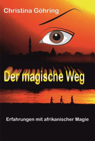 Title: Der magische Weg - Erfahrungen mit afrikanischer Magie, Author: Christina Göhring