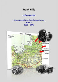 Title: Lebenswege - Eine ostpreußische Familiengeschichte: Band 1: 1930 - 1976, Author: Frank Hille