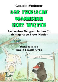 Title: Der tierische Wahnsinn geht weiter: Fast wahre Tiergeschichten für nicht ganz so brave Kinder, Author: Claudia Meddour
