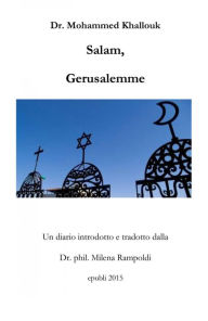 Title: Salam, Gerusalemme: Un diario del Dr. Mohammed Khallouk, tradotto e introdotto dalla Dr. phil. Milena Rampoldi, Author: Milena Rampoldi