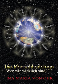 Title: Die Menschheitslüge - Wer wir wirklich sind: - eine Abhandlung über Herkunft und Aufgaben der Völker, Author: Ina von Ohr