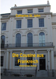 Title: Die Cousine aus Frankreich: Historischer Roman, Author: Catherine St.John