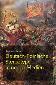 Title: Deutsch-Polnische Stereotype in neuen Medien: Verändert das Internet Vorurteile zwischen Polen und Deutschen?, Author: Erik Malchow
