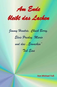 Title: Am Ende bleibt das Lachen Teil I: Jimmy Hendrix, Chuck Berry, Elvis Presley, Mario und das 