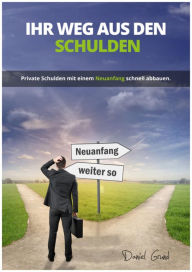 Title: Ihr Weg aus den Schulden: Private Schulden mit einem Neuanfang schnell abbauen., Author: Daniel Grund