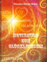 Title: Motivation zum Glücklichsein: Die Kunst sich selbst zu Lieben, Author: Thorsten Bohm