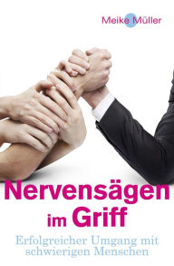 Title: Nervensägen im Griff: Erfolgreicher Umgang mit schwierigen Menschen, Author: Meike Müller