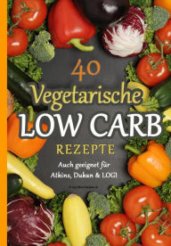 Title: 40 Vegetarische Low Carb Rezepte: - auch geeignet für Atkins, Dukan & LOGI, Author: Atkins Diaetplan.de