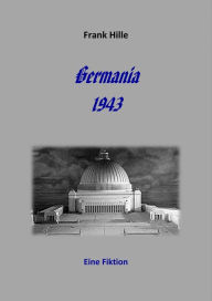 Title: Germania 1943 - Eine Fiktion, Author: Frank Hille