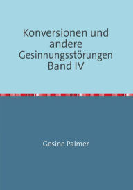 Title: Konversionen und andere Gesinnungsstörungen Band IV: Anwendungsfragen: Problem Islam und Versöhnungskitsch, Author: Gesine Palmer