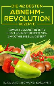 Title: Die 42 besten Abnehm-Revolution 2016 Rezepte: Immer 3 Veganer Rezepte und 3 Rohkost Rezepte von Smoothie bis zum Dessert, Author: Siegmund Kurowski