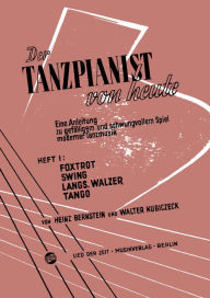 Title: Der Tanzpianist von heute I: Eine Anleitung zu gefälligem und schwungvollem Spiel moderner Tanzmusik, Author: Walter Kubiczeck