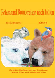 Title: Polara und Bruno reisen nach Indien: Band 3 - Die Abenteuerreise des Braunbären und der Eisbärin. - Tiergeschichte, Author: Monika Bonanno