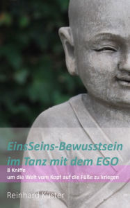 Title: EinsSeins-Bewusstsein im Tanz mit dem EGO: 8 Kniffe um die Welt vom Kopf auf die Füße zu kriegen, Author: Reinhard Küster