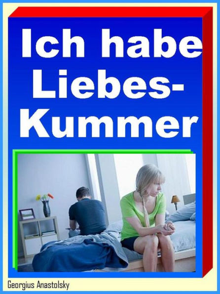 Ich habe Liebeskummer: Liebeskummer überwinden