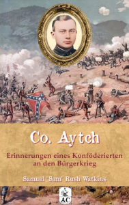 Title: Co. Aytch - Erinnerungen eines Konföderierten an den Bürgerkrieg, Author: Sam Watkins