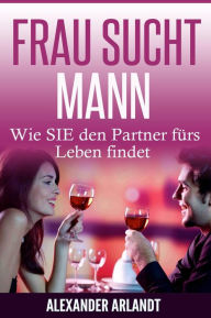 Title: FRAU SUCHT MANN: Wie SIE den Partner fürs Leben findet, Author: Alexander Arlandt