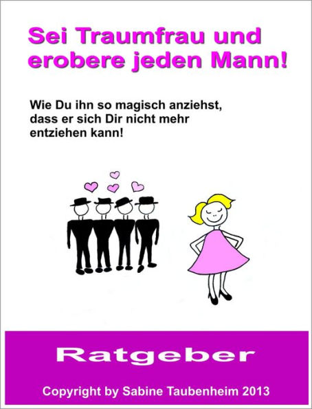 Sei Traumfrau und erobere jeden Mann!: Wie Du ihn so magisch anziehst, dass er sich Dir nicht mehr entziehen kann!