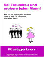 Sei Traumfrau und erobere jeden Mann!: Wie Du ihn so magisch anziehst, dass er sich Dir nicht mehr entziehen kann!