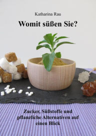 Title: Womit süßen Sie? Zucker, Süßstoffe und pflanzliche Alternativen auf einen Blick, Author: Katharina Rau
