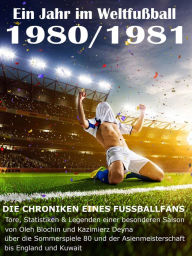 Title: Ein Jahr im Weltfußball 1980 / 1981: Tore, Statistiken & Legenden einer Fußball-Saison im Weltfußball, Author: Werner Balhauff