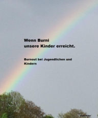 Title: Wenn Burni unsere Kinder erreicht.: Burnout bei Jugendlichen und Kindern, Author: Karin Müller