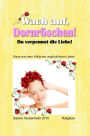 Wach auf, Dornröschen! Du verpennst die Liebe!: Raus aus dem Käfig der unglücklichen Liebe!