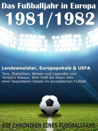 Title: Das Fußballjahr in Europa 1981 / 1982: Landesmeister, Europapokale und UEFA - Tore, Statistiken, Wissen einer besonderen Saison im europäischen Fußball, Author: Werner Balhauff