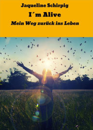 Title: I´m Alive: Mein Weg zurück ins Leben, Author: Jaqueline Schirpig