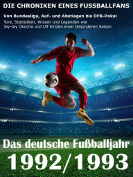 Title: Das deutsche Fußballjahr 1992 / 1993: Von Bundesliga, Auf- und Abstiegen bis DFB-Pokal - Tore, Statistiken, Wissen und Legenden einer besonderen Saison, Author: Werner Balhauff