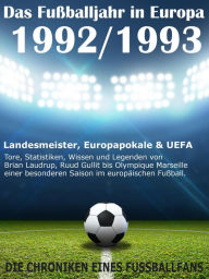 Title: Das Fußballjahr in Europa 1992 / 1993: Landesmeister, Europapokale und UEFA - Tore, Statistiken, Wissen einer besonderen Saison im europäischen Fußball, Author: Werner Balhauff