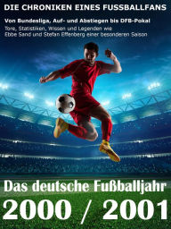 Title: Das deutsche Fußballjahr 2000 / 2001: Von Bundesliga, Auf- und Abstiegen bis DFB-Pokal - Tore, Statistiken, Wissen und Legenden einer besonderen Saison, Author: Werner Balhauff