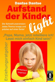 Title: Aufstand der Kinder - LIGHT - Der Erziehungsratgeber als Schnell-Leseversion, jedes Thema knapp und präzise auf einer Seite!, Author: Dantse Dantse