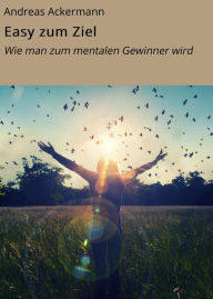 Title: Easy zum Ziel: Wie man zum mentalen Gewinner wird, Author: Andreas Ackermann