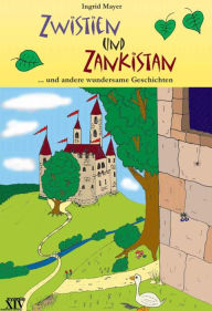 Title: Zwistien und Zankistan: ...und andere wundersame Geschichten, Author: Ingrid Mayer