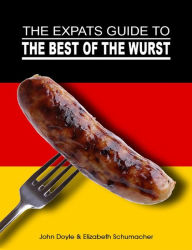 Title: The Ex-Pat's Guide to the Best of the Wurst, Author: Elizabeth Schumacher