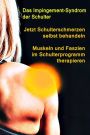 Jetzt Schulterschmerzen selbst behandeln - Muskeln und Faszien im Schulterprogramm therapieren: Das Impingement-Syndrom der Schulter - Schmerzen im Rotatorenmanschetten-Engpass