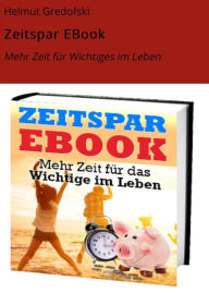 Title: Zeitspar EBook: Mehr Zeit für Wichtiges im Leben, Author: Helmut Gredofski