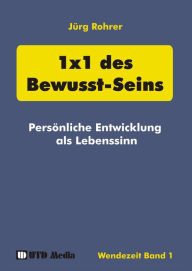 Title: 1x1 des Bewusst-Seins: Persönliche Entwicklung als Lebenssinn, Author: Jürg Rohrer