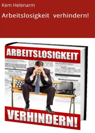 Title: Arbeitslosigkeit verhindern!, Author: Kem Helenarm