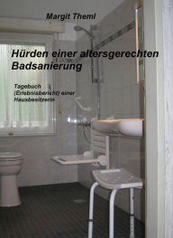Title: Hürden einer altersgerechten Badsanierung: Tagebuch (Erlebnisbericht) einer Hausbesitzerin, Author: Margit Theml