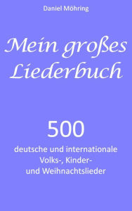 Title: Mein großes Liederbuch: 500 deutsche und internationale Volks-, Kinder- und Weihnachtslieder, Author: Daniel Möhring