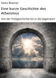 Title: Eine kurze Geschichte des Atheismus: Von der Frühgeschichte bis in die Gegenwart, Author: Heinz Boemer