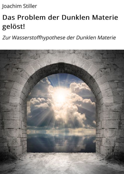 Das Problem der Dunklen Materie gelöst!: Zur Wasserstoffhypothese der Dunklen Materie